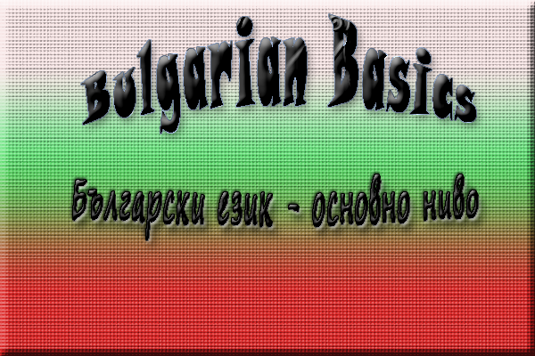 Bulgarian Basics Bulgarian Basics